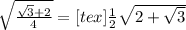 \sqrt{\frac{\sqrt{3}+2 }{4} } = [tex]\frac{1}{2} \sqrt{2+\sqrt{3} }