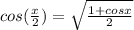 cos(\frac{x}{2} ) = \sqrt{\frac{1+cosx}{2} }