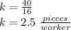 k=\frac{40}{16}\\k=2.5\ \frac{pieces}{worker}