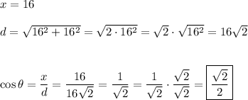 x=16\\\\d=\sqrt{16^2+16^2}=\sqrt{2\cdot16^2}=\sqrt{2}\cdot\sqrt{16^2}=16\sqrt{2}\\\\\\\cos\theta=\dfrac{x}{d}=\dfrac{16}{16\sqrt{2}}=\dfrac{1}{\sqrt{2}}=\dfrac{1}{\sqrt{2}}\cdot\dfrac{\sqrt{2}}{\sqrt{2}}=\boxed{\dfrac{\sqrt{2}}{2}}
