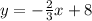 y = - \frac{2}{3}x+8