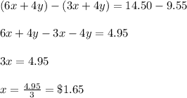 (6x+4y)-(3x+4y)=14.50-9.55\\\\6x+4y-3x-4y= 4.95\\\\3x=4.95\\\\x=\frac{4.95}{3} = \$1.65