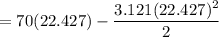 \displaystyle =70(22.427)-\frac{3.121(22.427)^2}{2}