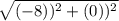 \sqrt{(-8))^{2} + (0))^{2}}