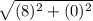 \sqrt{(8)^{2} + (0)^{2}}