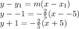 y - y_1 = m(x-x_1)\\y --1=-\frac{2}{5}(x--5)\\y + 1 = -\frac{2}{5}(x+5)