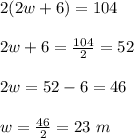 2(2w+6)=104\\\\2w+6=\frac{104}{2}=52\\\\2w=52-6=46\\\\w=\frac{46}{2}=23\ m