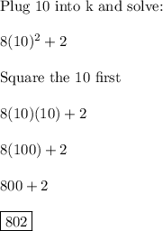 \text{Plug 10 into k and solve:}\\\\8(10)^2+2\\\\\text{Square the 10 first}\\\\8(10)(10)+2\\\\8(100)+2\\\\800+2\\\\\boxed{802}
