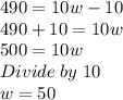 490=10w-10\\490+10=10w\\500=10w\\Divide \; by \; 10\\w=50