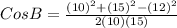 CosB=\frac{(10)^2+(15)^2-(12)^2}{2(10)(15)}