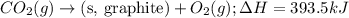 CO_2(g)\rightarrow \text{(s, graphite)}+O_2(g); \Delta H=393.5kJ