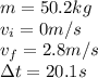 m = 50.2kg\\v_i = 0m/s \\v_f = 2.8m/s \\\Delta t = 20.1s