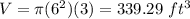 V=\pi (6^{2})(3)=339.29\ ft^{3}