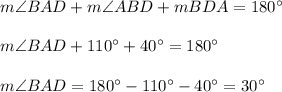 m\angle BAD+m\angle ABD+m\ange BDA=180^{\circ}\\ \\m\angle BAD+110^{\circ}+40^{\circ}=180^{\circ}\\ \\m\angle BAD=180^{\circ}-110^{\circ}-40^{\circ}=30^{\circ}