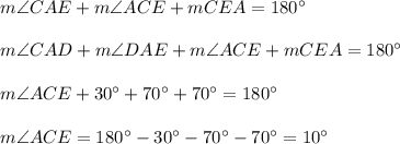 m\angle CAE+m\angle ACE+m\ange CEA=180^{\circ}\\ \\m\angle CAD+m\angle DAE+m\angle ACE+m\ange CEA=180^{\circ}\\ \\m\angle ACE+30^{\circ}+70^{\circ}+70^{\circ}=180^{\circ}\\ \\m\angle ACE=180^{\circ}-30^{\circ}-70^{\circ}-70^{\circ}=10^{\circ}