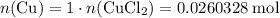 n(\text{Cu}) = 1 \cdot n(\text{CuCl}_2) = 0.0260328\;\text{mol}
