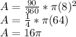 A=\frac{90}{360}* \pi (8)^2\\A=\frac{1}{4}* \pi (64)\\A=16 \pi