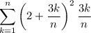 \displaystyle\sum_{k=1}^n\left(2+\frac{3k}n\right)^2\frac{3k}n