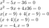 x^2 - 5x -36=0\\x^2 - 9x + 4x  36=0\\x(x-9)+4(x-9) = 0\\(x+4)(x-9) = 0\\x = -4, x = 9