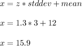 x = z*std dev + mean \\  \\ x = 1.3*3 + 12 \\  \\ x = 15.9