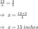 \frac{12}{x}=\frac{4}{5}\\\\\Rightarrow\ x=\frac{12\times5}{4}\\\\\Rightarrow\ x=15\ inches