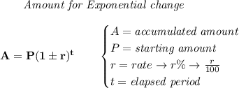 \bf \qquad \textit{Amount for Exponential change}\\\\&#10;A=P(1\pm r)^t\qquad &#10;\begin{cases}&#10;A=\textit{accumulated amount}\\&#10;P=\textit{starting amount}\\&#10;r=rate\to r\%\to \frac{r}{100}\\&#10;t=\textit{elapsed period}\\&#10;\end{cases}