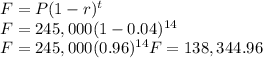F=P(1-r)^t\\F=245,000(1-0.04)^{14}\\F=245,000(0.96)^{14}F=138,344.96