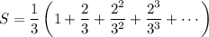 S=\dfrac13\left(1+\dfrac23+\dfrac{2^2}{3^2}+\dfrac{2^3}{3^3}+\cdots\right)