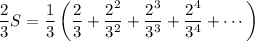 \dfrac23S=\dfrac13\left(\dfrac23+\dfrac{2^2}{3^2}+\dfrac{2^3}{3^3}+\dfrac{2^4}{3^4}+\cdots\right)