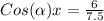Cos (\alpha)x = \frac{6}{7.5}