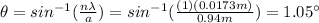\theta = sin^{-1} (\frac{n\lambda}{a})=sin^{-1}(\frac{(1)(0.0173 m)}{0.94 m})=1.05^{\circ}