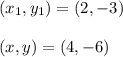 (x_1, y_1) = (2, -3)\\\\(x, y) = (4, -6)