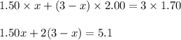 1.50 \times x + (3-x) \times 2.00 = 3 \times 1.70\\\\1.50x +2(3-x) = 5.1