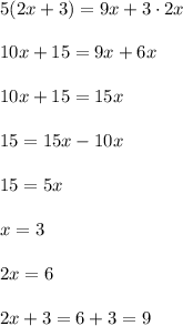 5(2x+3)=9x+3\cdot 2x\\ \\10x+15=9x+6x\\ \\10x+15=15x\\ \\15=15x-10x\\ \\15=5x\\ \\x=3\\ \\2x=6\\ \\2x+3=6+3=9