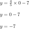 y = \frac{4}{5} \times 0 - 7\\\\y = 0 - 7\\\\y = -7