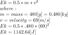 Ek= 0.5*m*v^{2} \\where:\\m = mass = 480[g] = 0.480[kg]\\v = velocity = 69 [m/s]\\Ek=0.5*.480*(69)^{2} \\Ek=1142.64[J]\\