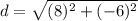 d=\sqrt{(8)^{2}+(-6)^{2}}