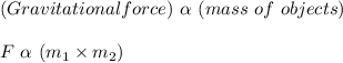 (Gravitational force)\ \alpha \ (mass\ of \ objects)\\\\F\ \alpha \ (m_1 \times m_2)