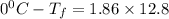 0^0C-T_f=1.86\times 12.8