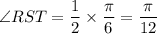 \angle RST=\dfrac{1}{2}\times \dfrac{\pi}{6}=\dfrac{\pi}{12}