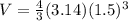 V=\frac{4}{3}(3.14)(1.5)^{3}