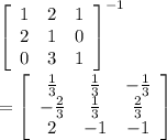 \left[\begin{array}{ccc}1&2&1\\2&1&0\\0&3&1\end{array}\right] ^{-1}\\\\=\left[\begin{array}{ccc}\frac{1}{3}&\frac{1}{3}&-\frac{1}{3}\\-\frac{2}{3}&\frac{1}{3}&\frac{2}{3}\\2&-1&-1\end{array}\right]