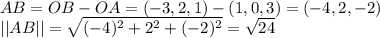AB = OB - OA = (-3, 2, 1) - (1, 0, 3) = (-4, 2, -2)\\||AB|| = \sqrt{(-4)^2+2^2+(-2)^2}=\sqrt{24}\\