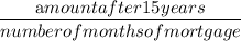 \dfrac{\textrm amount after 15 years}{number of months of mortgage}