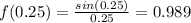 f(0.25)=\frac{sin(0.25)}{0.25}=0.989