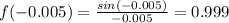 f(-0.005)=\frac{sin(-0.005)}{-0.005}=0.999