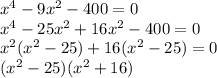 x^4-9x^2-400=0\\x^4-25x^2+16x^2-400=0\\x^2(x^2-25)+16(x^2-25)=0\\(x^2-25)(x^2+16)