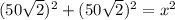 ( 50\sqrt{2} )^2 + ( 50\sqrt{2} )^2 = x^2