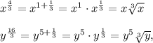 x^{\frac{4}{3}}=x^{1+\frac{1}{3}}=x^1\cdot x^{\frac{1}{3}}=x\sqrt[3]{x}\\ \\ y^{\frac{16}{3}}=y^{5+\frac{1}{3}}=y^5\cdot y^{\frac{1}{3}}=y^5\sqrt[3]{y},
