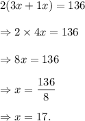 2(3x+1x)=136\\\\\Rightarrow 2\times4x=136\\\\\Rightarrow 8x=136\\\\\Rightarrow x=\dfrac{136}{8}\\\\\Rightarrow x=17.
